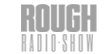 Rough Radio Show